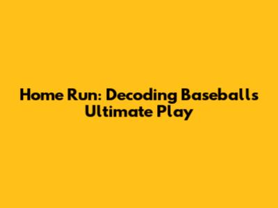 Home Run: Decoding Baseball's Ultimate Play