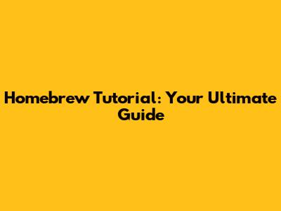 Homebrew Tutorial: Your Ultimate Guide