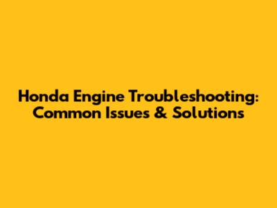 Honda Engine Troubleshooting: Common Issues & Solutions