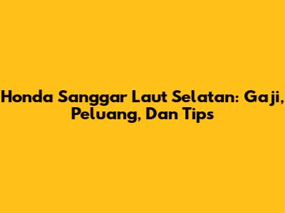 Honda Sanggar Laut Selatan: Gaji, Peluang, Dan Tips