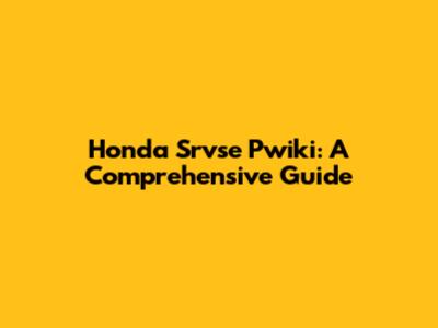 Honda Srvse Pwiki: A Comprehensive Guide