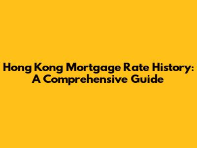 Hong Kong Mortgage Rate History: A Comprehensive Guide