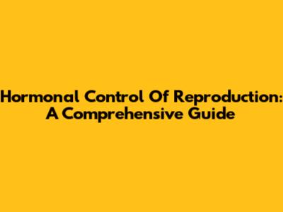 Hormonal Control Of Reproduction: A Comprehensive Guide