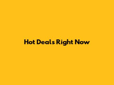 Hot Deals Right Now