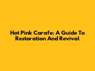Hot Pink Carafe: A Guide To Restoration And Revival