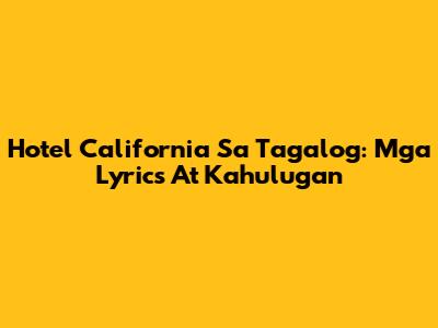 Hotel California Sa Tagalog: Mga Lyrics At Kahulugan