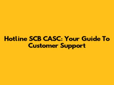 Hotline SCB CASC: Your Guide To Customer Support