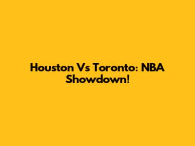 Houston Vs Toronto: NBA Showdown!