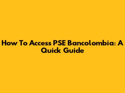 How To Access PSE Bancolombia: A Quick Guide