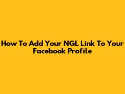 How To Add Your NGL Link To Your Facebook Profile