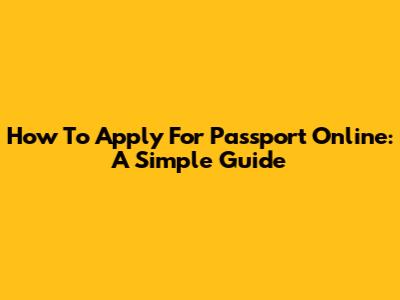 How To Apply For Passport Online: A Simple Guide
