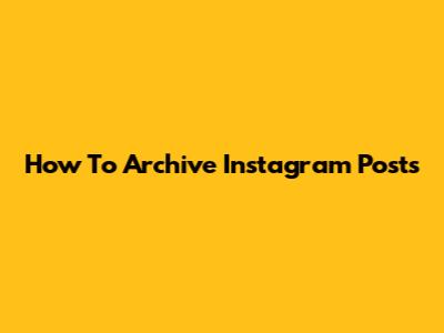 How To Archive Instagram Posts