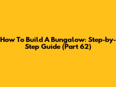 How To Build A Bungalow: Step-by-Step Guide (Part 62)