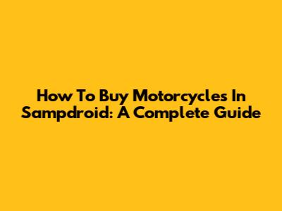How To Buy Motorcycles In Sampdroid: A Complete Guide