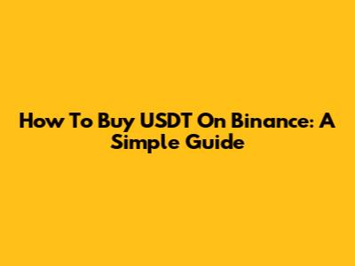 How To Buy USDT On Binance: A Simple Guide