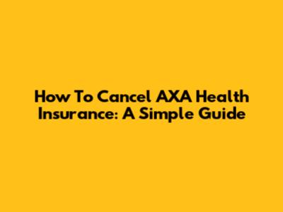 How To Cancel AXA Health Insurance: A Simple Guide