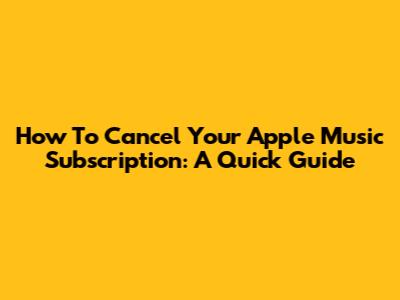 How To Cancel Your Apple Music Subscription: A Quick Guide