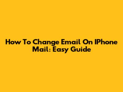 How To Change Email On IPhone Mail: Easy Guide