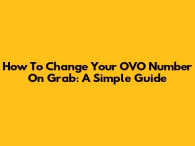 How To Change Your OVO Number On Grab: A Simple Guide