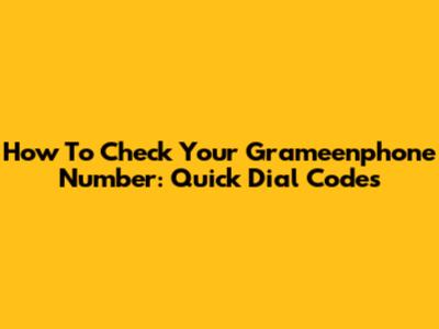 How To Check Your Grameenphone Number: Quick Dial Codes