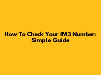 How To Check Your IM3 Number: Simple Guide