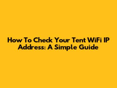 How To Check Your Tent WiFi IP Address: A Simple Guide