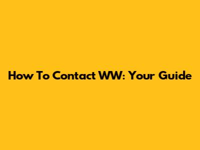 How To Contact WW: Your Guide