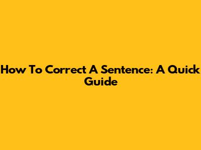 How To Correct A Sentence: A Quick Guide