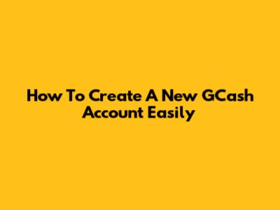 How To Create A New GCash Account Easily