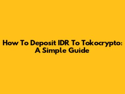 How To Deposit IDR To Tokocrypto: A Simple Guide