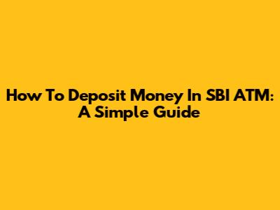 How To Deposit Money In SBI ATM: A Simple Guide