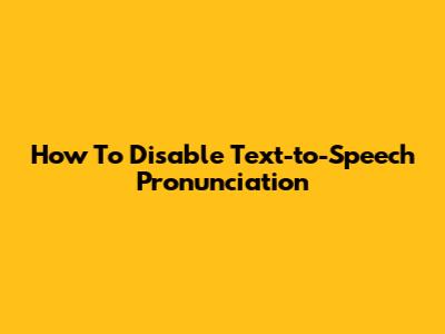 How To Disable Text-to-Speech Pronunciation