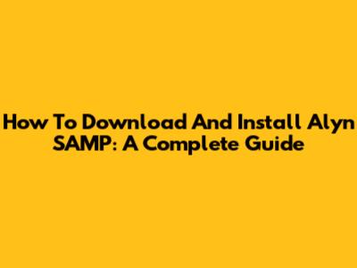 How To Download And Install Alyn SAMP: A Complete Guide