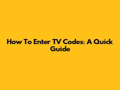 How To Enter TV Codes: A Quick Guide