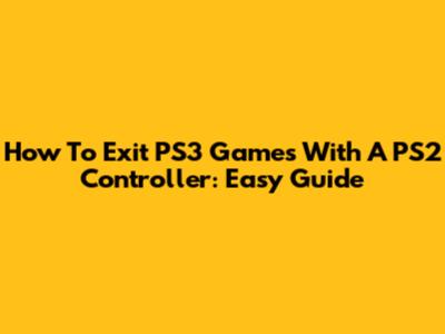 How To Exit PS3 Games With A PS2 Controller: Easy Guide
