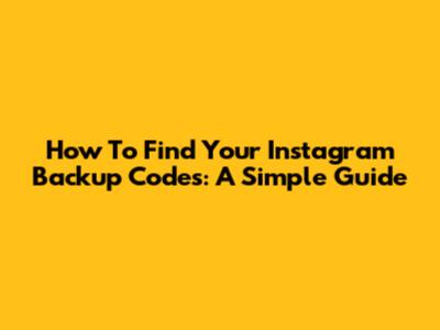 How To Find Your Instagram Backup Codes: A Simple Guide