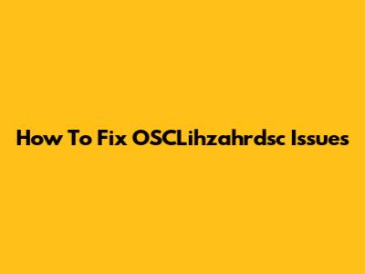 How To Fix OSCLihzahrdsc Issues