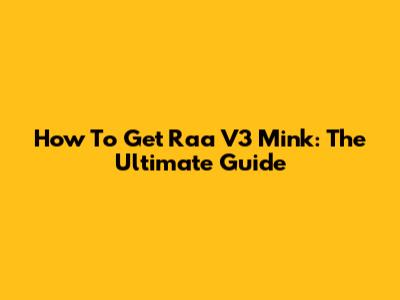 How To Get Raa V3 Mink: The Ultimate Guide