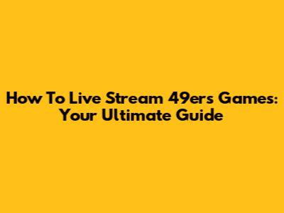 How To Live Stream 49ers Games: Your Ultimate Guide