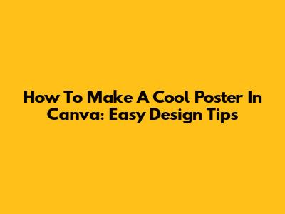 How To Make A Cool Poster In Canva: Easy Design Tips