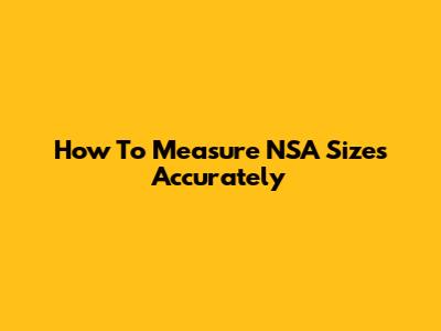 How To Measure NSA Sizes Accurately