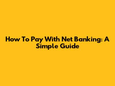 How To Pay With Net Banking: A Simple Guide