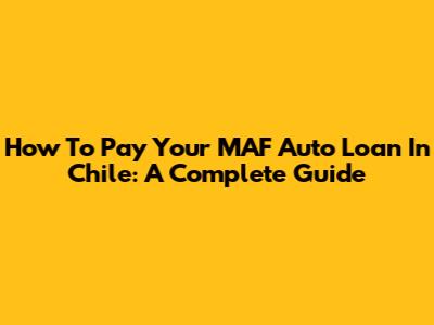 How To Pay Your MAF Auto Loan In Chile: A Complete Guide