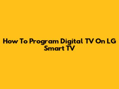 How To Program Digital TV On LG Smart TV