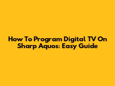 How To Program Digital TV On Sharp Aquos: Easy Guide
