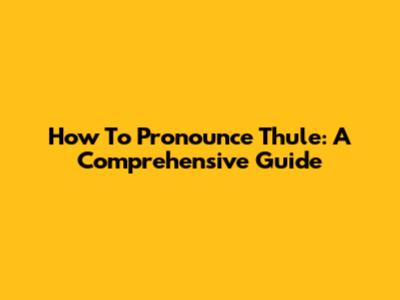 How To Pronounce Thule: A Comprehensive Guide
