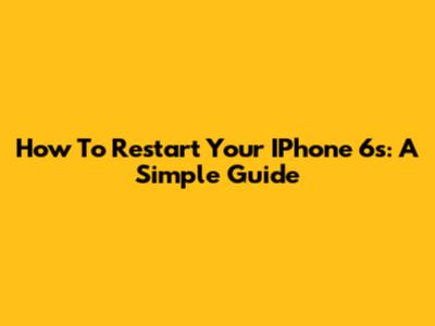 How To Restart Your IPhone 6s: A Simple Guide