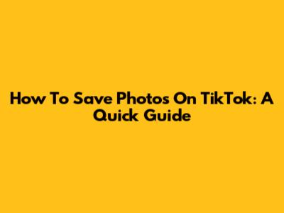 How To Save Photos On TikTok: A Quick Guide