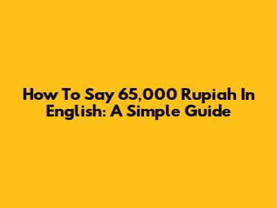 How To Say 65,000 Rupiah In English: A Simple Guide