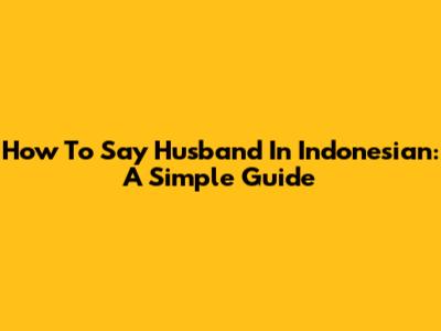 How To Say Husband In Indonesian: A Simple Guide